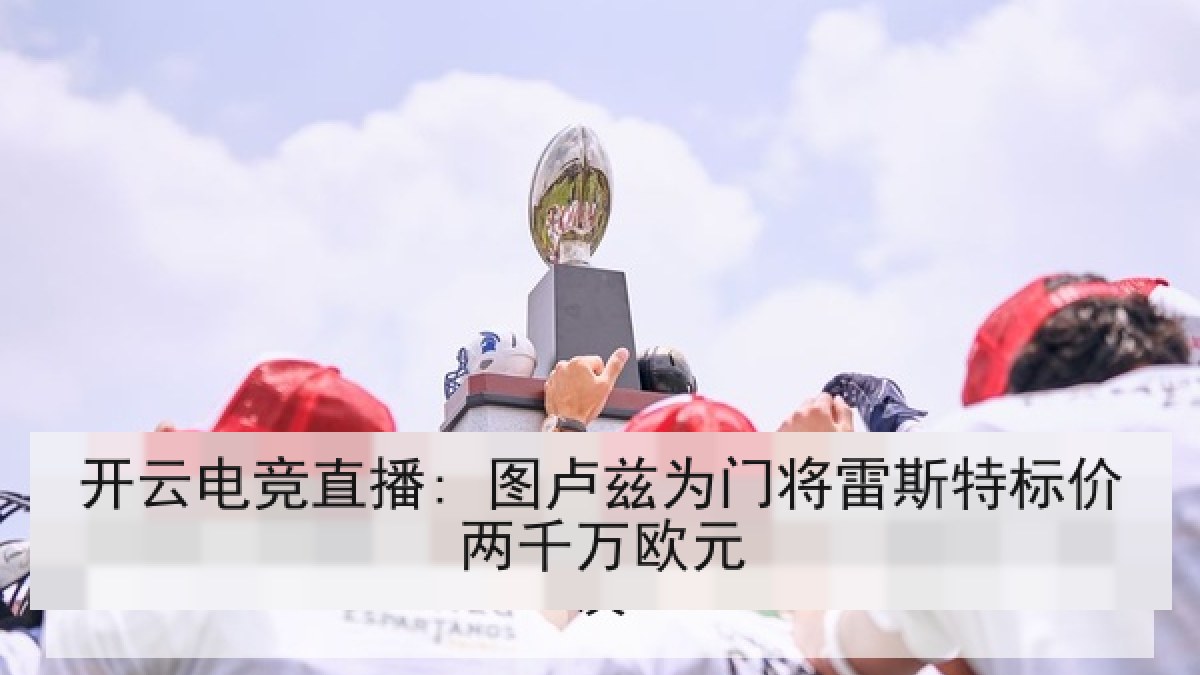 开云电竞直播: 图卢兹为门将雷斯特标价两千万欧元