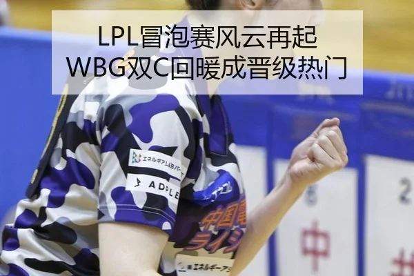 LPL冒泡赛风云再起 WBG双C回暖成晋级热门