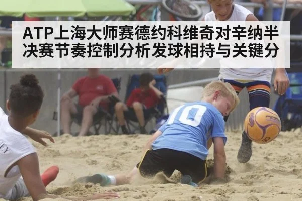 ATP上海大师赛德约科维奇对辛纳半决赛节奏控制分析发球相持与关键分